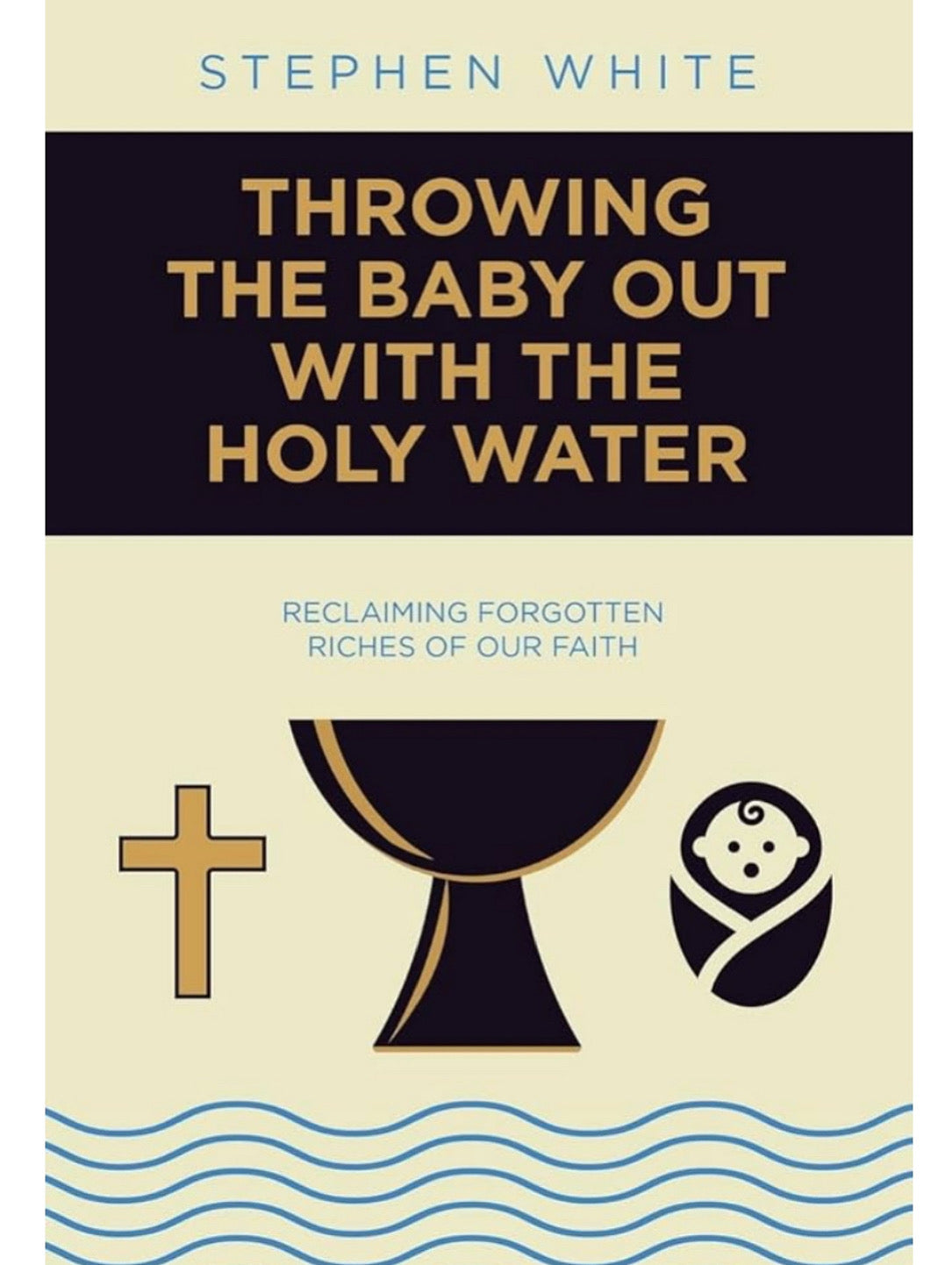 Throwing the Baby Out with the Holy Water: Reclaiming Forgotten Treasures of Our Faith
